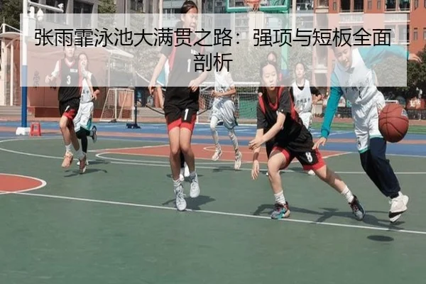 张雨霏泳池大满贯之路：强项与短板全面剖析