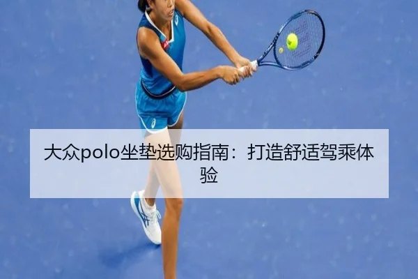 大众polo坐垫选购指南：打造舒适驾乘体验